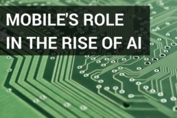 Mobile's Role in the Rise of AI